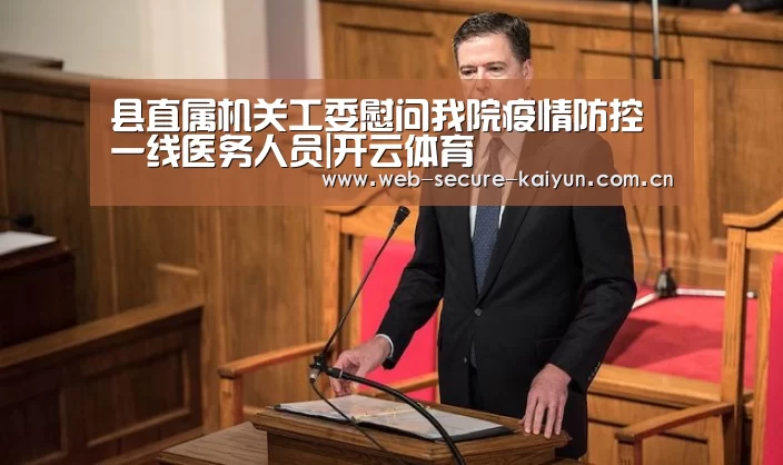 县直属机关工委慰问我院疫情防控一线医务人员|开云体育(图2) 开云体育