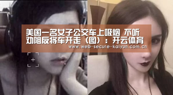 美国一名女子公交车上吸烟 不听劝阻反将车开走(图):开云体育(图3) 开云体育